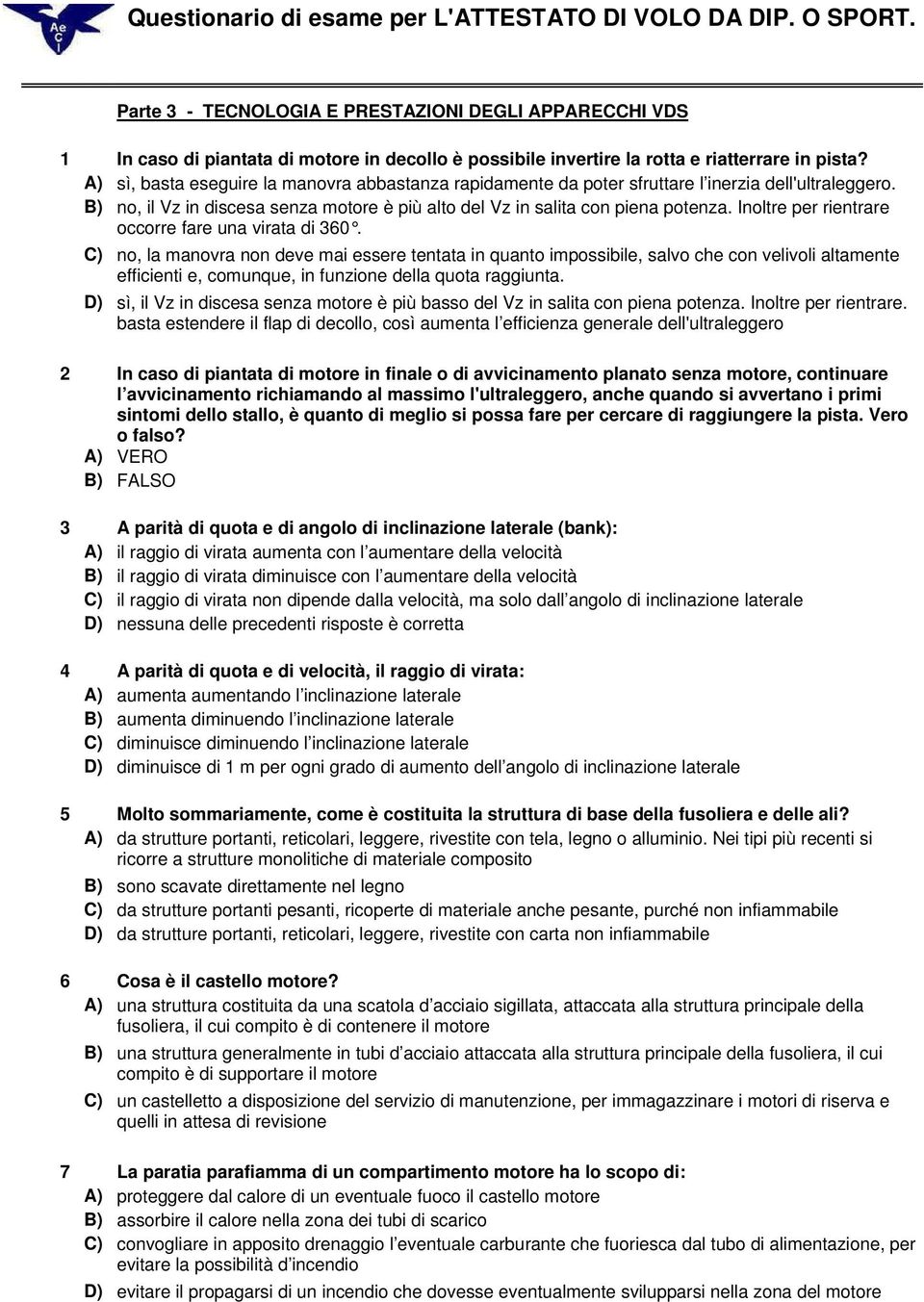 A) sì, basta eseguire la manovra abbastanza rapidamente da poter sfruttare l inerzia dell'ultraleggero. B) no, il Vz in discesa senza motore è più alto del Vz in salita con piena potenza.