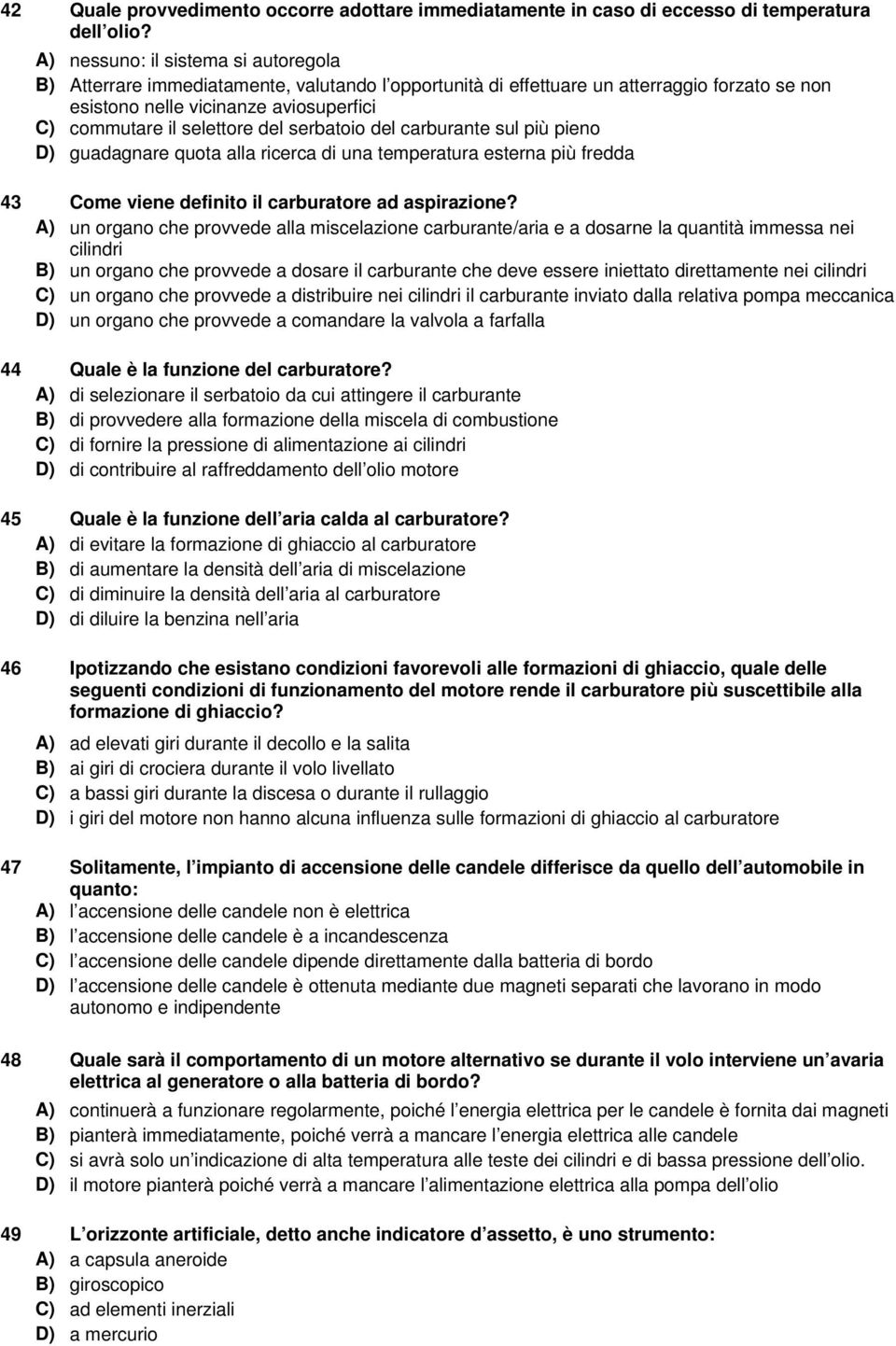 del serbatoio del carburante sul più pieno D) guadagnare quota alla ricerca di una temperatura esterna più fredda 43 Come viene definito il carburatore ad aspirazione?