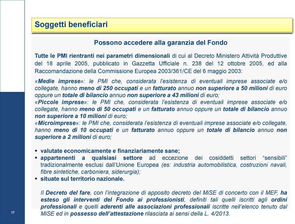 238 del 12 ottobre 2005, ed alla Raccomandazione della Commissione Europea 2003/361/CE del 6 maggio 2003: «Medie imprese»: le PMI che, considerata l esistenza di eventuali imprese associate e/o