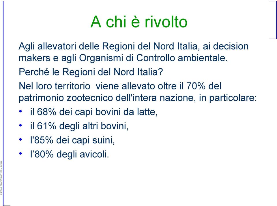 Nel loro territorio viene allevato oltre il 70% del patrimonio zootecnico dell'intera