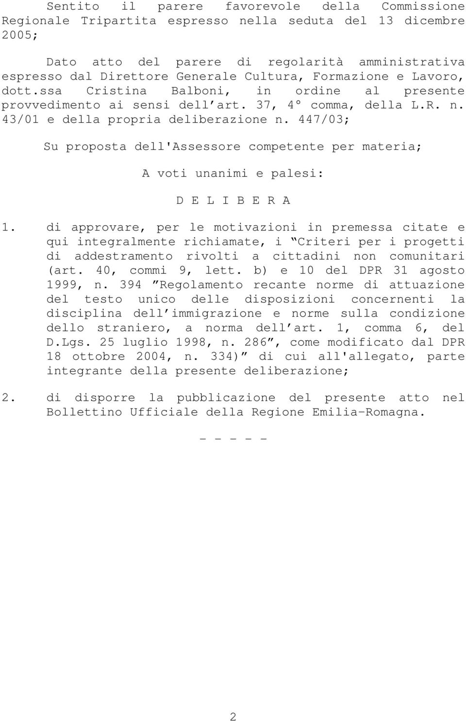 447/03; Su proposta dell'assessore competente per materia; A voti unanimi e palesi: D E L I B E R A 1.