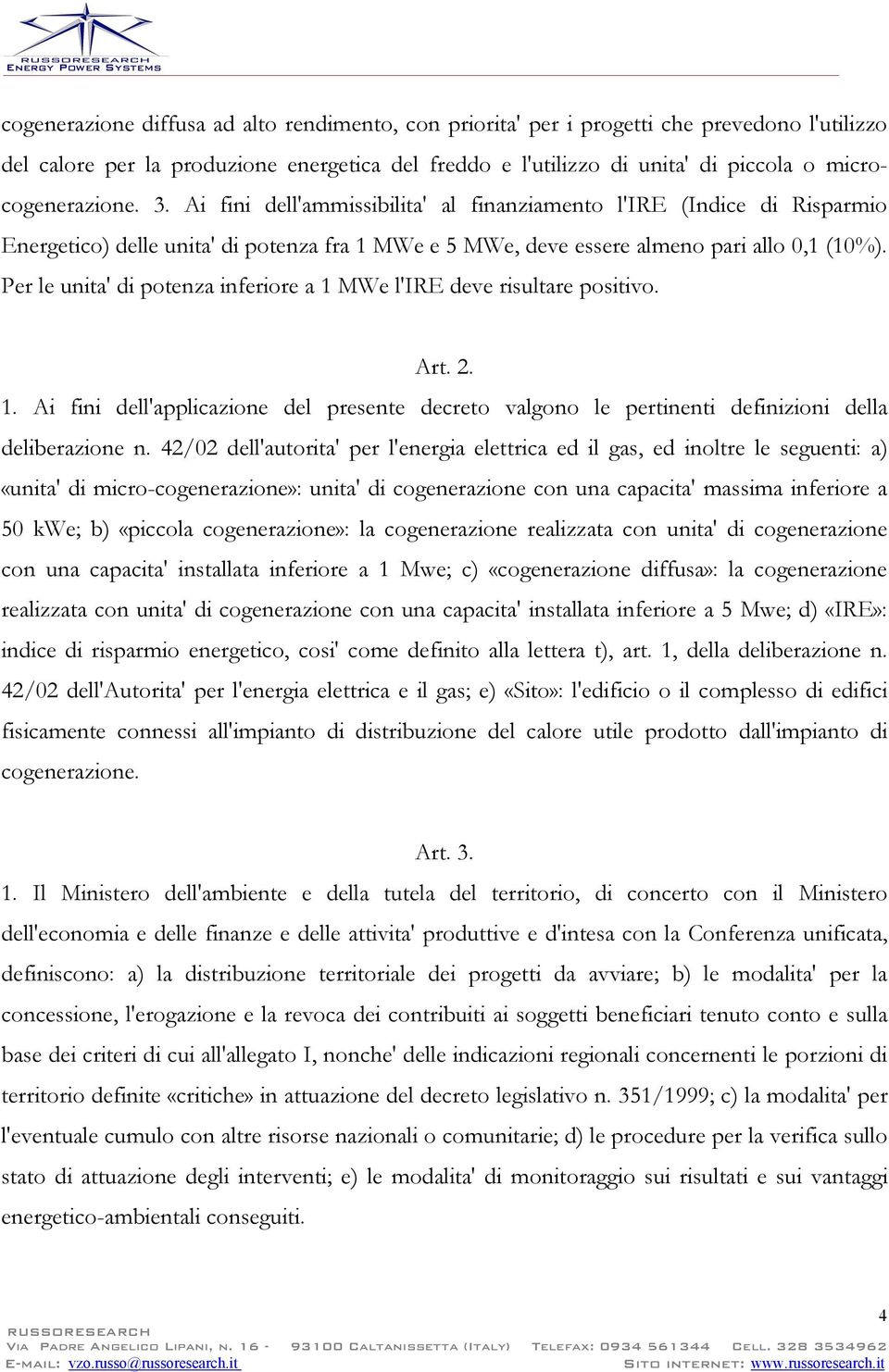 Per le unita' di potenza inferiore a 1 MWe l'ire deve risultare positivo. Art. 2. 1. Ai fini dell'applicazione del presente decreto valgono le pertinenti definizioni della deliberazione n.