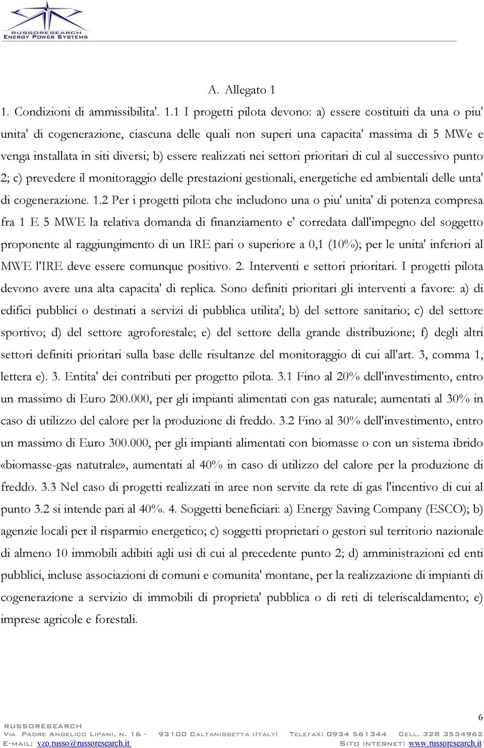 1 I progetti pilota devono: a) essere costituiti da una o piu' unita' di cogenerazione, ciascuna delle quali non superi una capacita' massima di 5 MWe e venga installata in siti diversi; b) essere