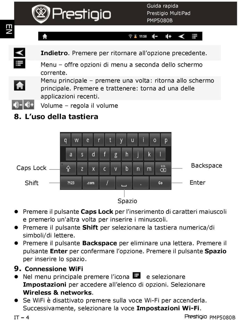 L uso della tastiera Caps Lock Shift Backspace Enter Premere il pulsante Caps Lock per l inserimento di caratteri maiuscoli e premerlo un'altra volta per inserire i minuscoli.