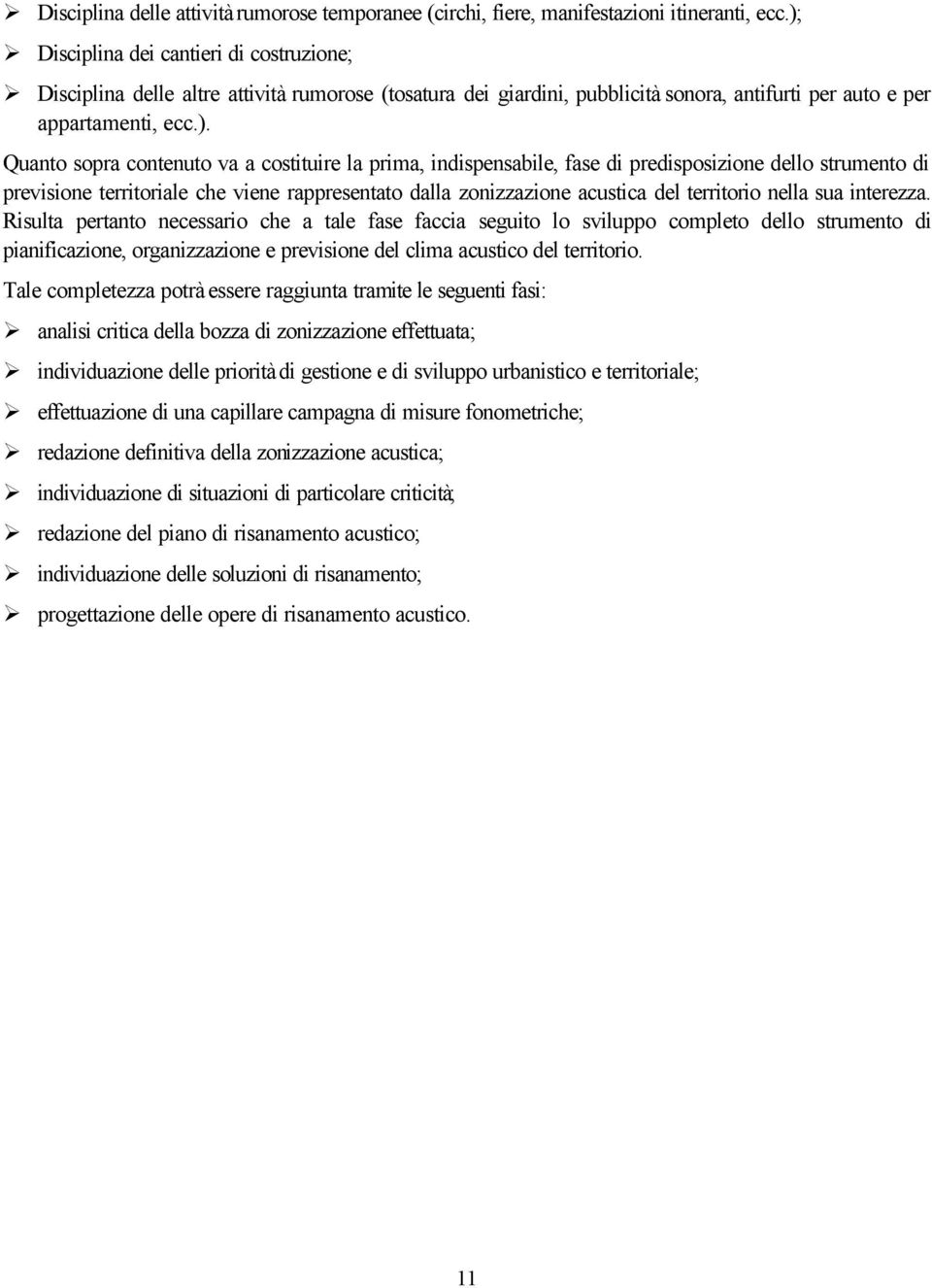 a costituire la prima, indispensabile, fase di predisposizione dello strumento di previsione territoriale che viene rappresentato dalla zonizzazione acustica del territorio nella sua interezza.