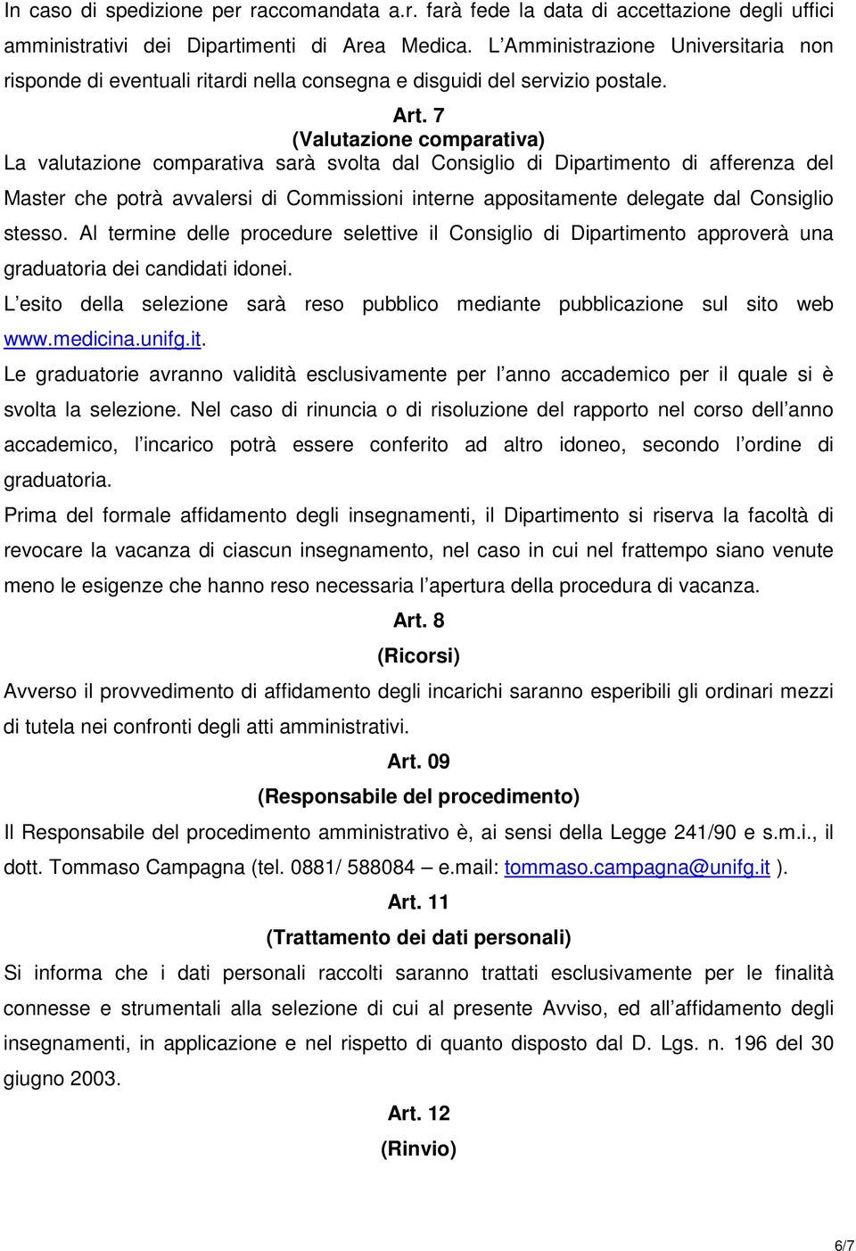 7 (Valutazione comparativa) La valutazione comparativa sarà svolta dal Consiglio di Dipartimento di afferenza del Master che potrà avvalersi di Commissioni interne appositamente delegate dal