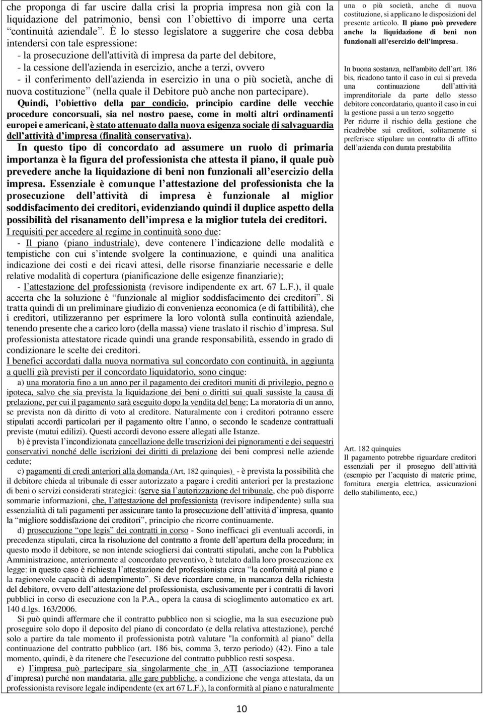 terzi, ovvero - il conferimento dell'azienda in esercizio in una o più società, anche di nuova costituzione (nella quale il Debitore può anche non partecipare).