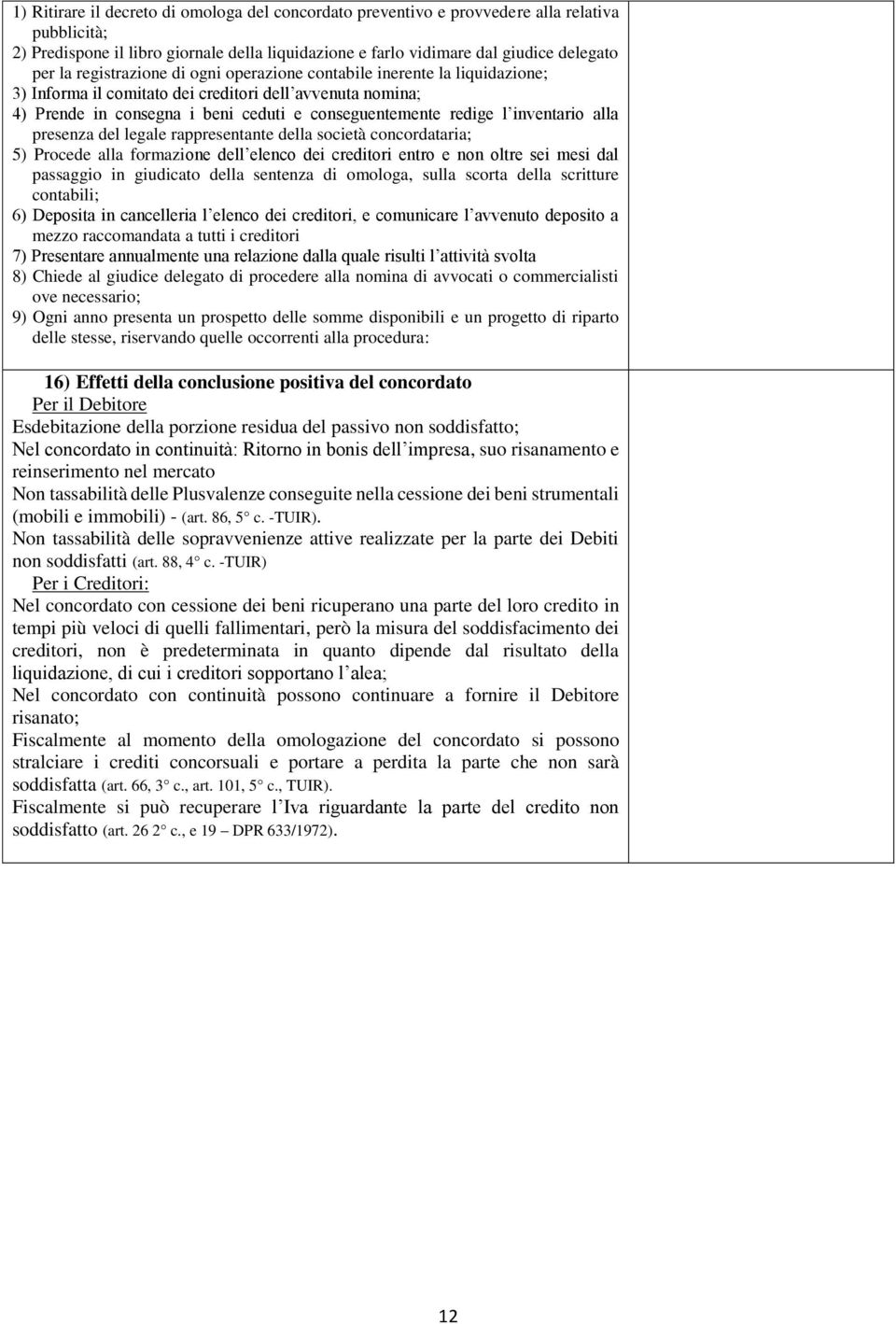 inventario alla presenza del legale rappresentante della società concordataria; 5) Procede alla formazione dell elenco dei creditori entro e non oltre sei mesi dal passaggio in giudicato della