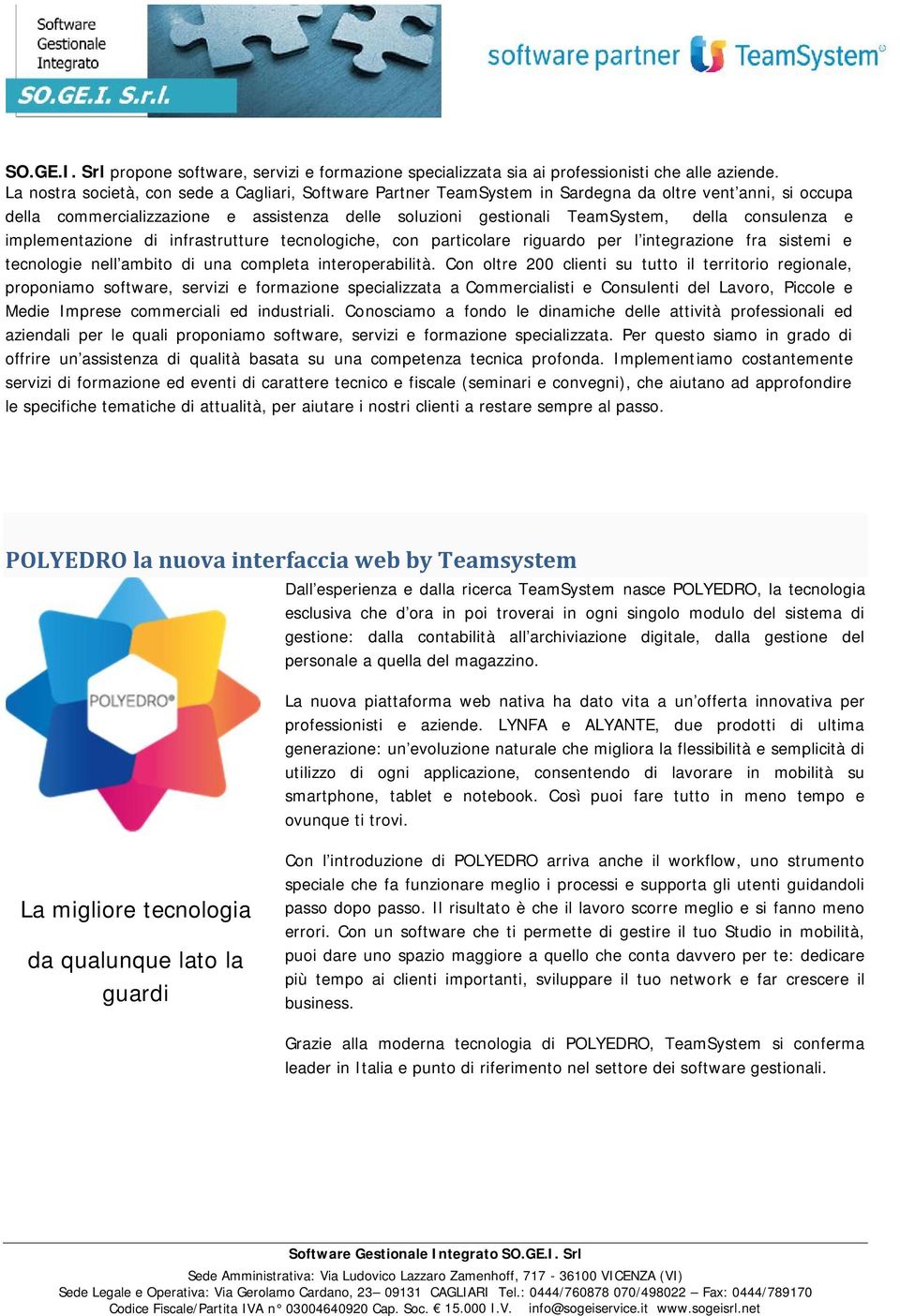 consulenza e implementazione di infrastrutture tecnologiche, con particolare riguardo per l integrazione fra sistemi e tecnologie nell ambito di una completa interoperabilità.