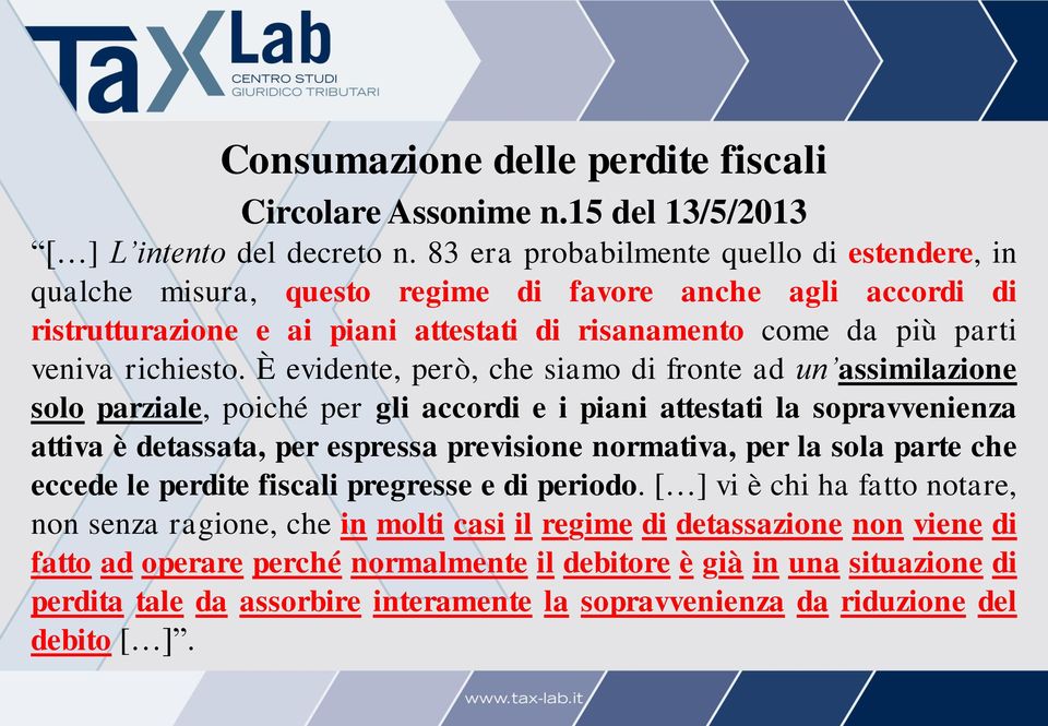 È evidente, però, che siamo di fronte ad un assimilazione solo parziale, poiché per gli accordi e i piani attestati la sopravvenienza attiva è detassata, per espressa previsione normativa, per la