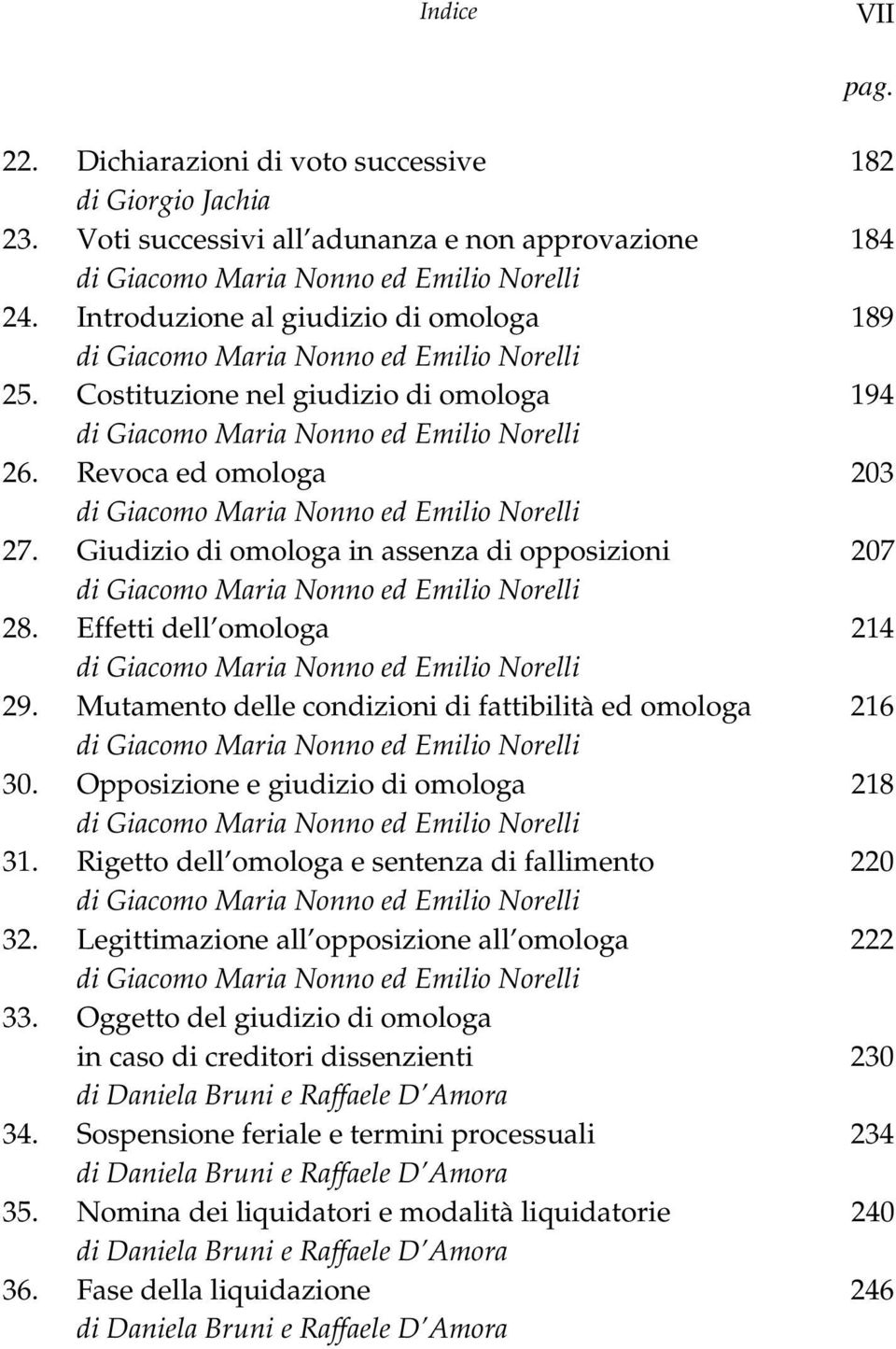 Mutamento delle condizioni di fattibilità ed omologa 216 30. Opposizione e giudizio di omologa 218 31. Rigetto dell omologa e sentenza di fallimento 220 32.