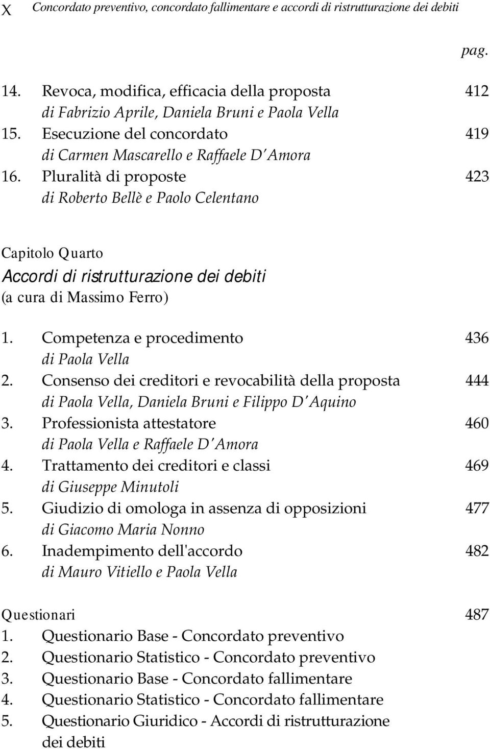 Pluralità di proposte 423 di Roberto Bellè e Paolo Celentano Capitolo Quarto Accordi di ristrutturazione dei debiti (a cura di Massimo Ferro) 1. Competenza e procedimento 436 di Paola Vella 2.