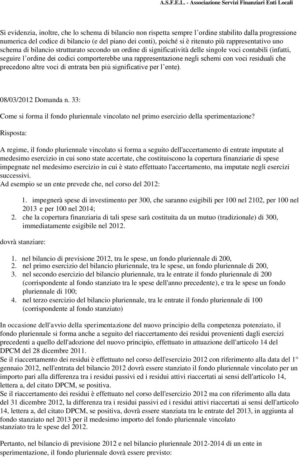 schemi con voci residuali che precedono altre voci di entrata ben più significative per l ente). 08/03/2012 Domanda n.