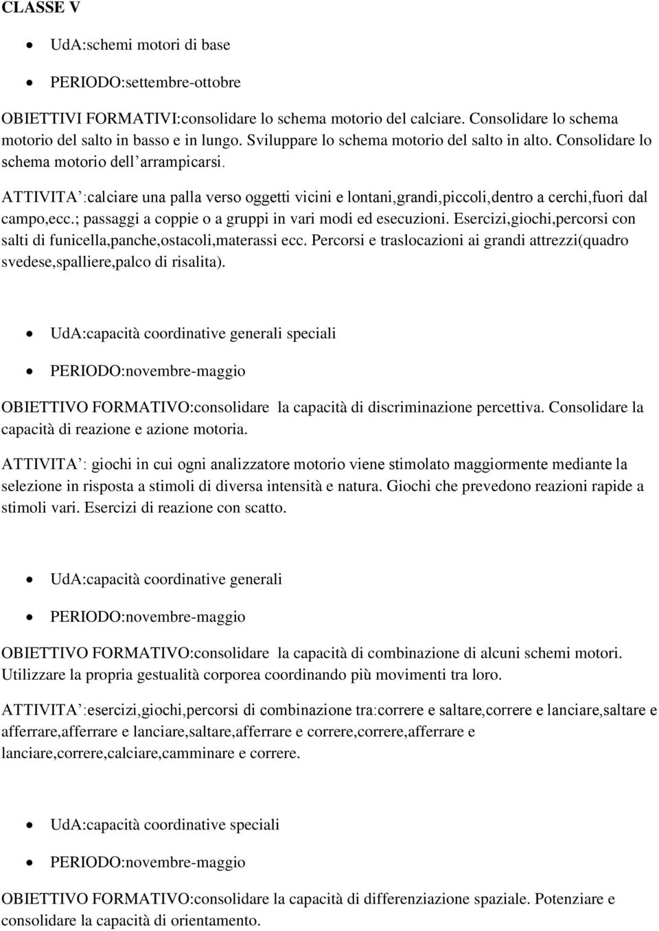 ATTIVITA :calciare una palla verso oggetti vicini e lontani,grandi,piccoli,dentro a cerchi,fuori dal campo,ecc.; passaggi a coppie o a gruppi in vari modi ed esecuzioni.