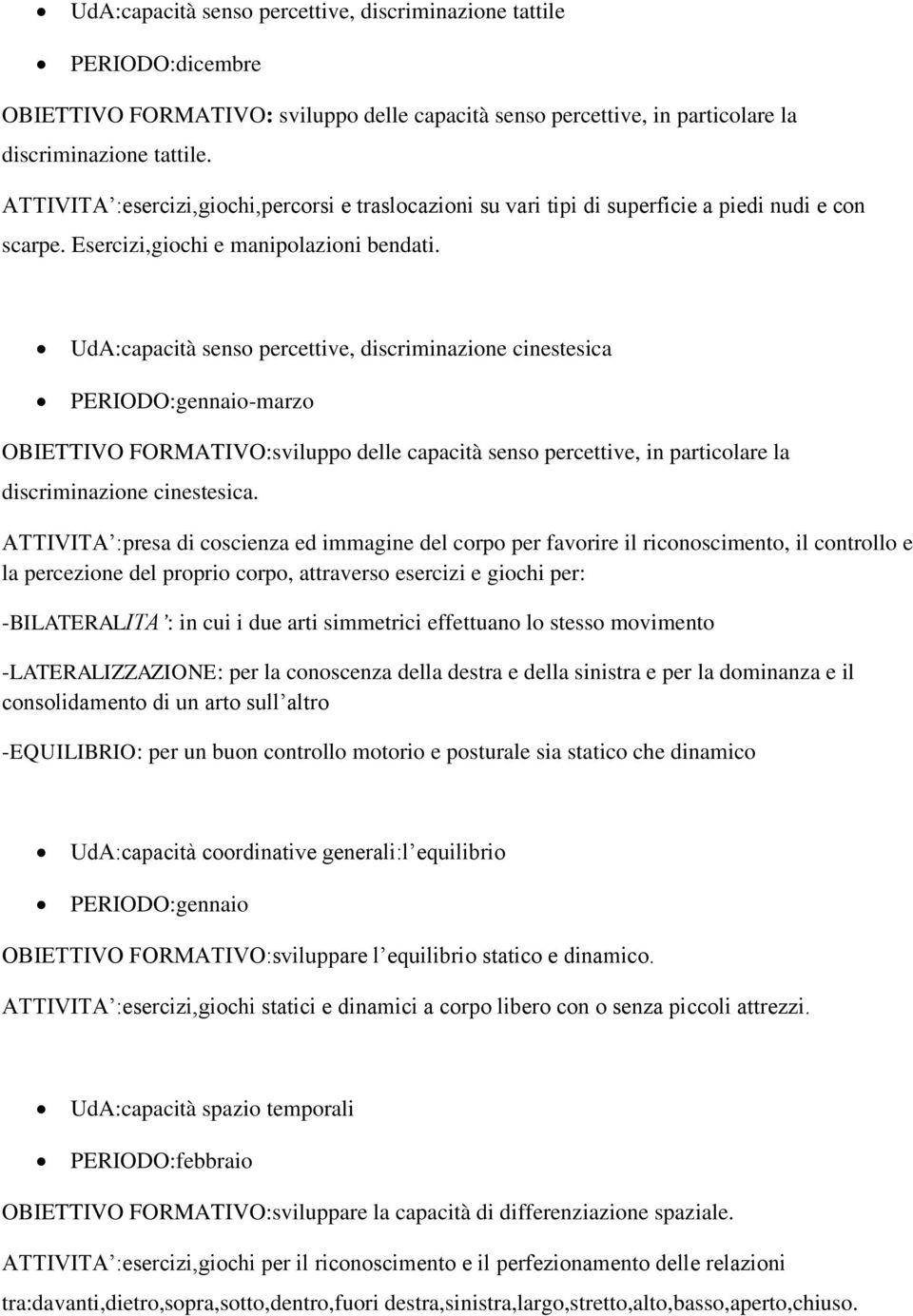 UdA:capacità senso percettive, discriminazione cinestesica PERIODO:gennaio-marzo OBIETTIVO FORMATIVO:sviluppo delle capacità senso percettive, in particolare la discriminazione cinestesica.