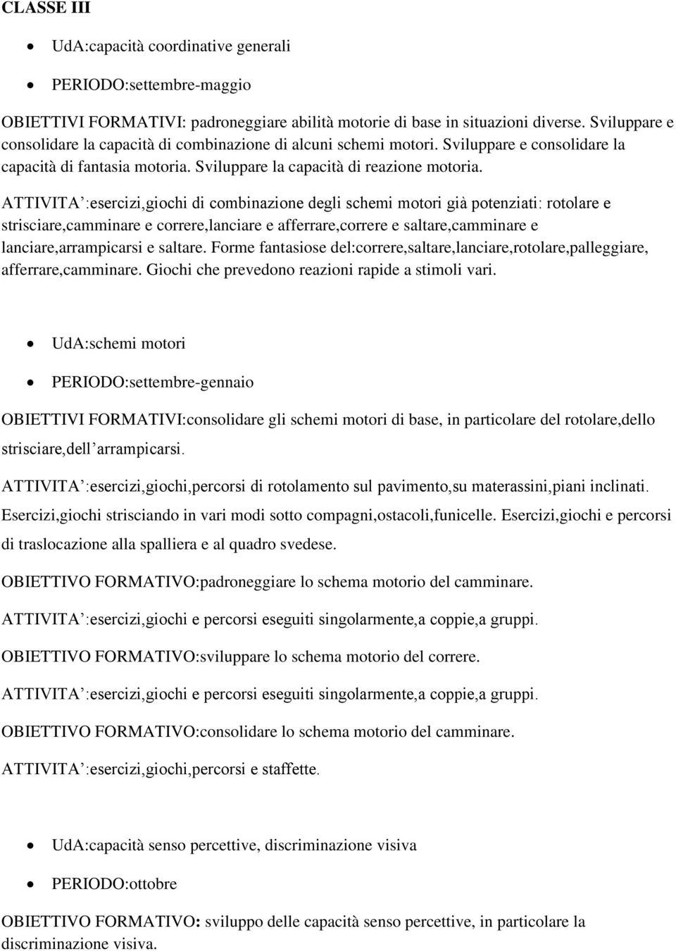 ATTIVITA :esercizi,giochi di combinazione degli schemi motori già potenziati: rotolare e strisciare,camminare e correre,lanciare e afferrare,correre e saltare,camminare e lanciare,arrampicarsi e