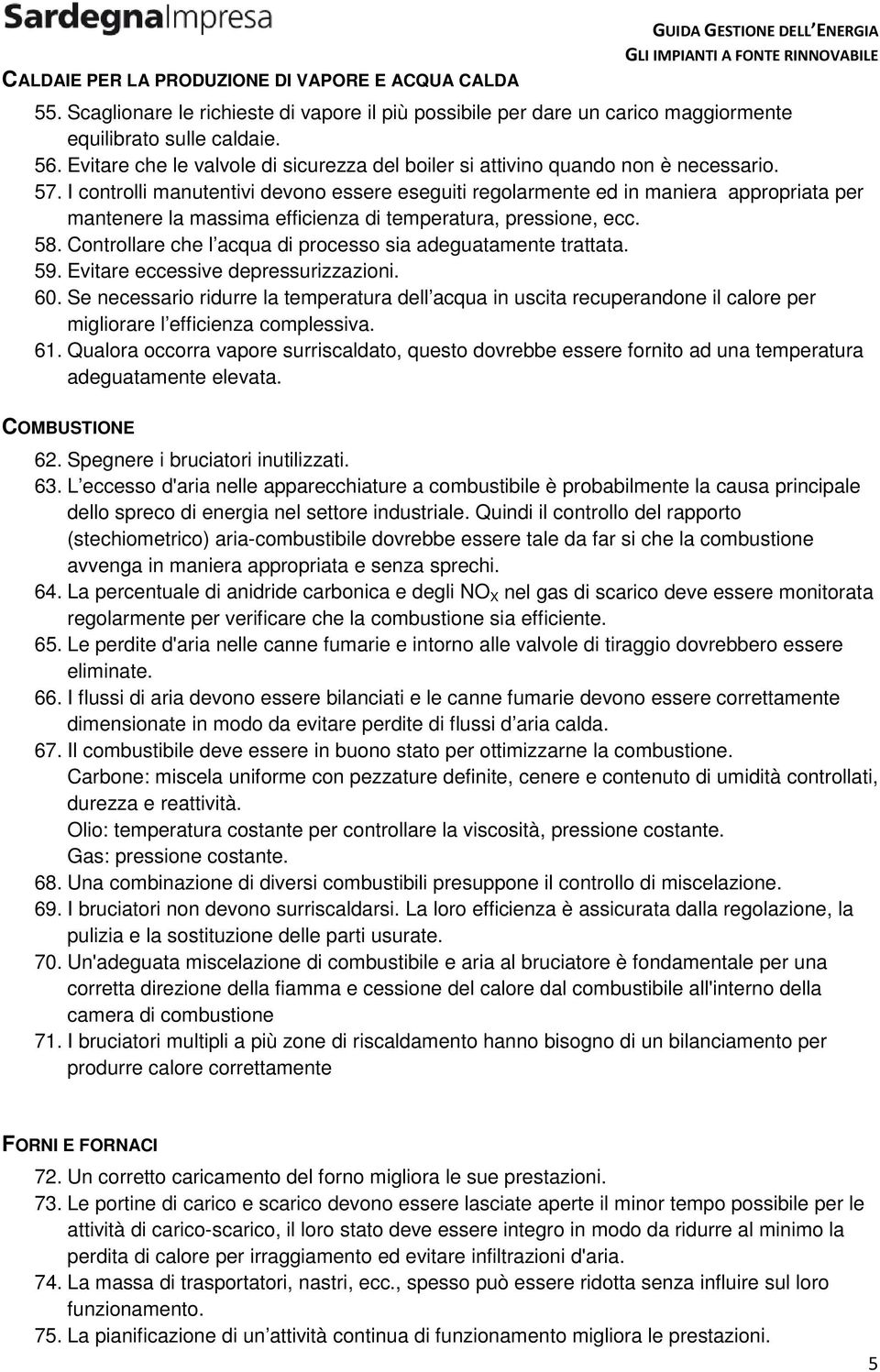 I controlli manutentivi devono essere eseguiti regolarmente ed in maniera appropriata per mantenere la massima efficienza di temperatura, pressione, ecc. 58.