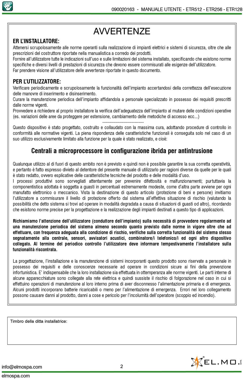 Fornire all utilizzatore tutte le indicazioni sull uso e sulle limitazioni del sistema installato, specificando che esistono norme specifiche e diversi livelli di prestazioni di sicurezza che devono