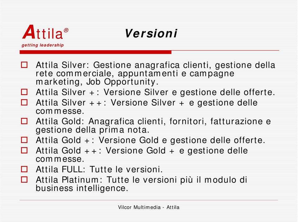 Attila Gold: Anagrafica clienti, fornitori, fatturazione e gestione della prima nota. Attila Gold +: Versione Gold e gestione delle offerte.