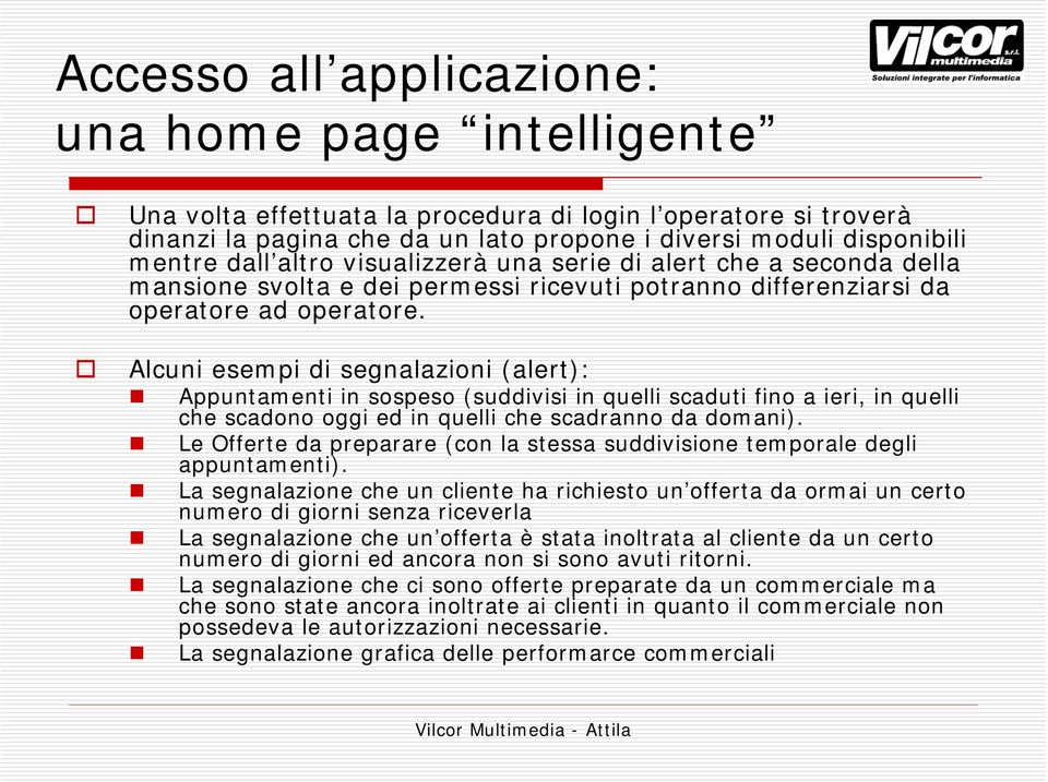 Alcuni esempi di segnalazioni (alert): Appuntamenti in sospeso (suddivisi in quelli scaduti fino a ieri, in quelli che scadono oggi ed in quelli che scadranno da domani).