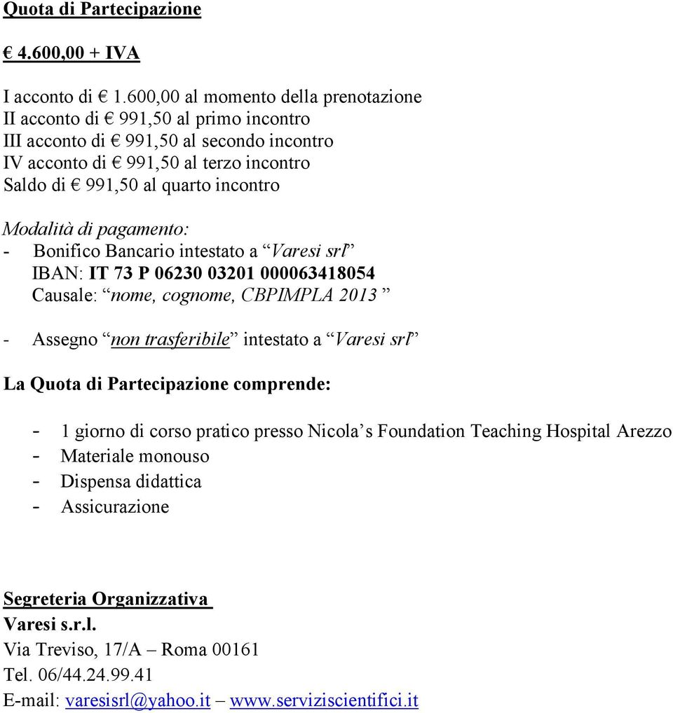 incontro Modalità di pagamento: - Bonifico Bancario intestato a Varesi srl IBAN: IT 73 P 06230 03201 000063418054 Causale: nome, cognome, CBPIMPLA 2013 - Assegno non trasferibile intestato