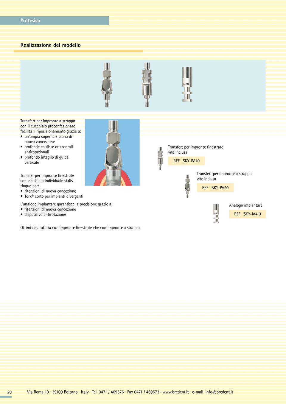 impianti divergenti L analogo implantare garantisce la precisione grazie a: ritenzioni di nuova concezione dispositivo antirotazione Transfert per impronte finestrate vite inclusa REF SKY-PA10