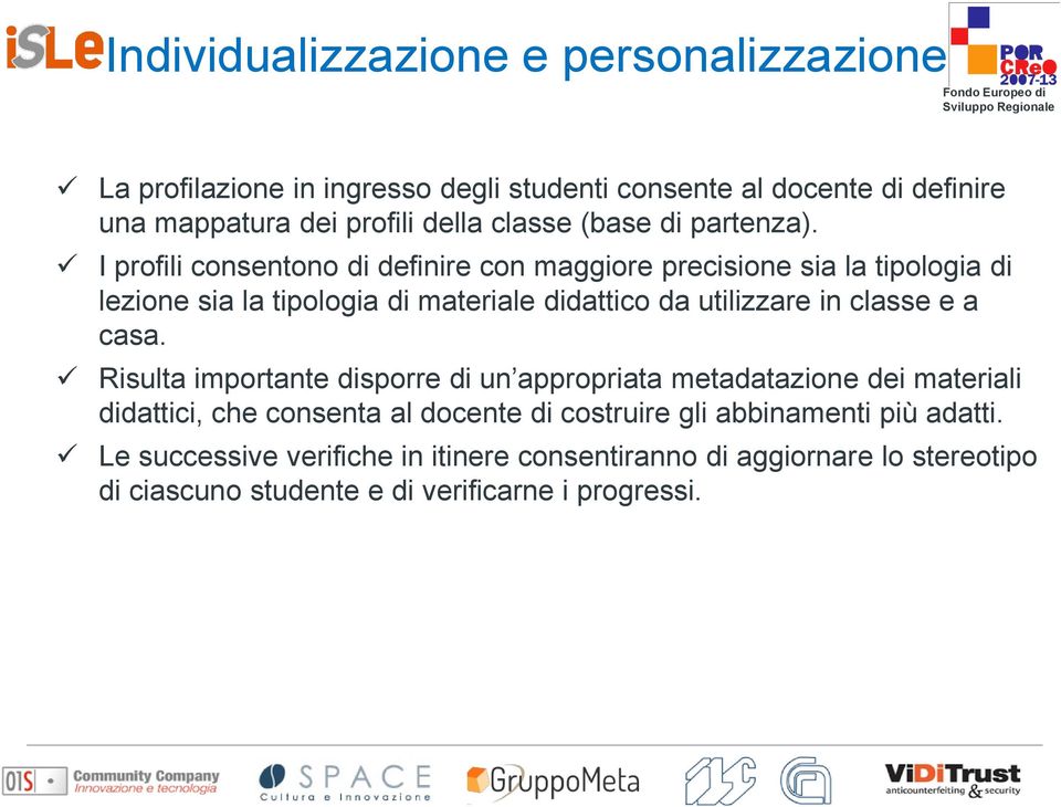 I profili consentono di definire con maggiore precisione sia la tipologia di lezione sia la tipologia di materiale didattico da utilizzare in classe e a