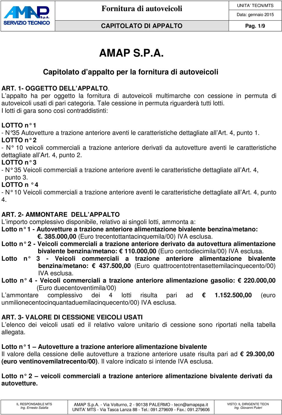 I lotti di gara sono così contraddistinti: LOTTO n 1 - N 35 Autovetture a trazione anteriore aventi le c aratteristiche dettagliate all Art. 4, punto 1.