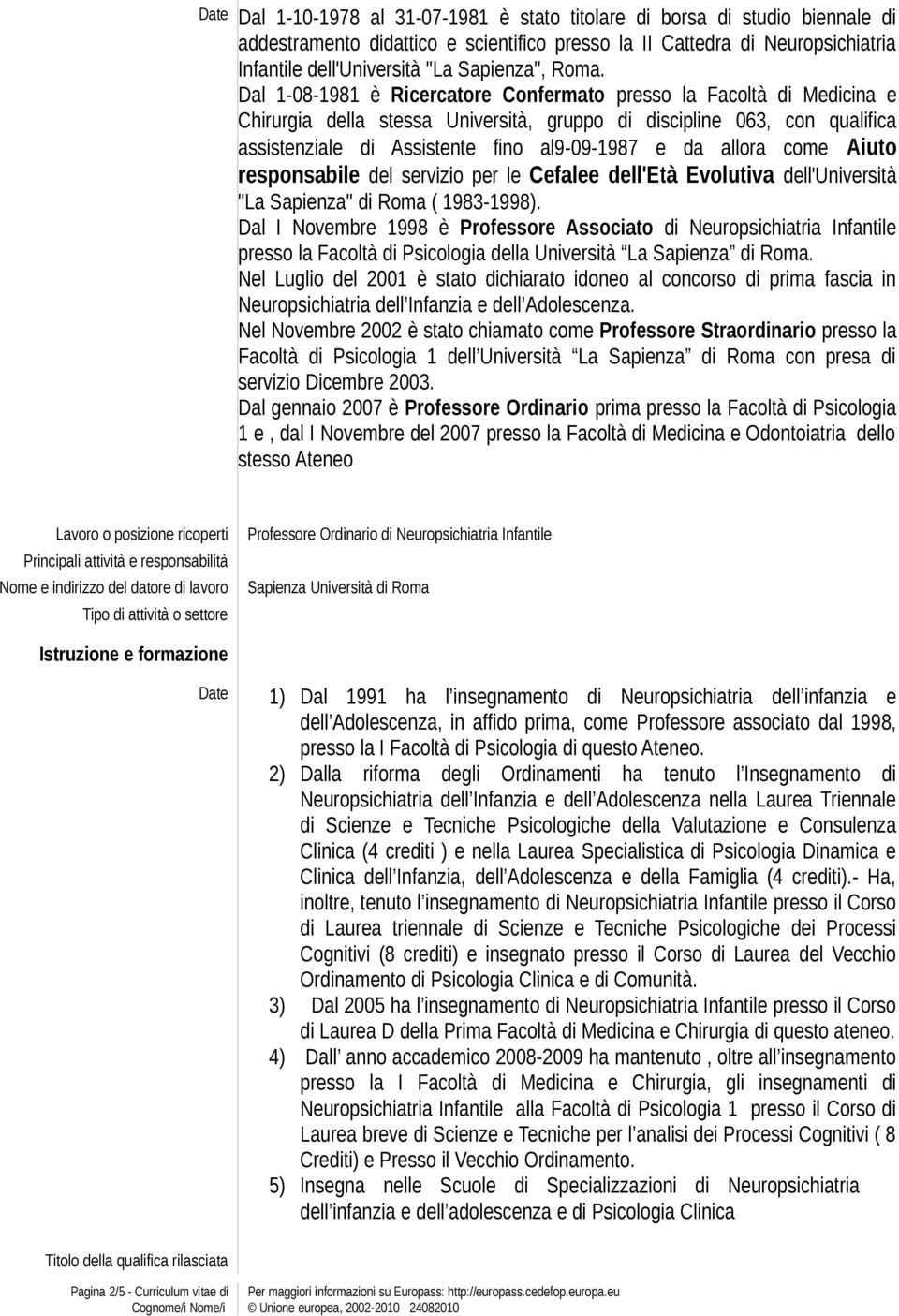 Dal 1-08-1981 è Ricercatore Confermato presso la Facoltà di Medicina e Chirurgia della stessa Università, gruppo di discipline 063, con qualifica assistenziale di Assistente fino al9-09-1987 e da