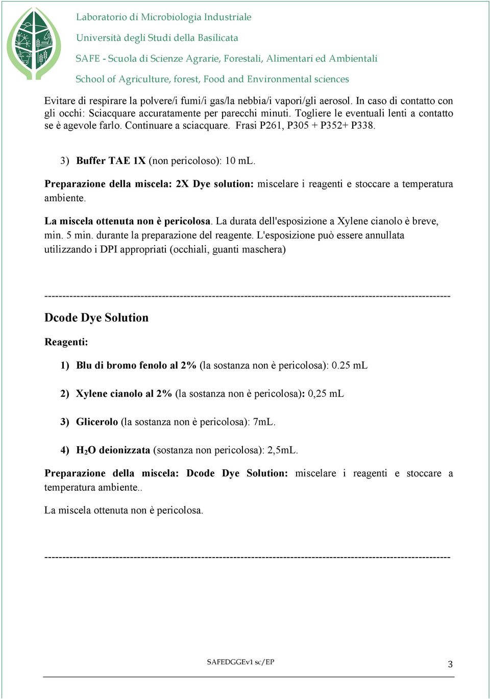 Preparazione della miscela: 2X Dye solution: miscelare i reagenti e stoccare a temperatura ambiente. La miscela ottenuta non è pericolosa. La durata dell'esposizione a Xylene cianolo è breve, min.