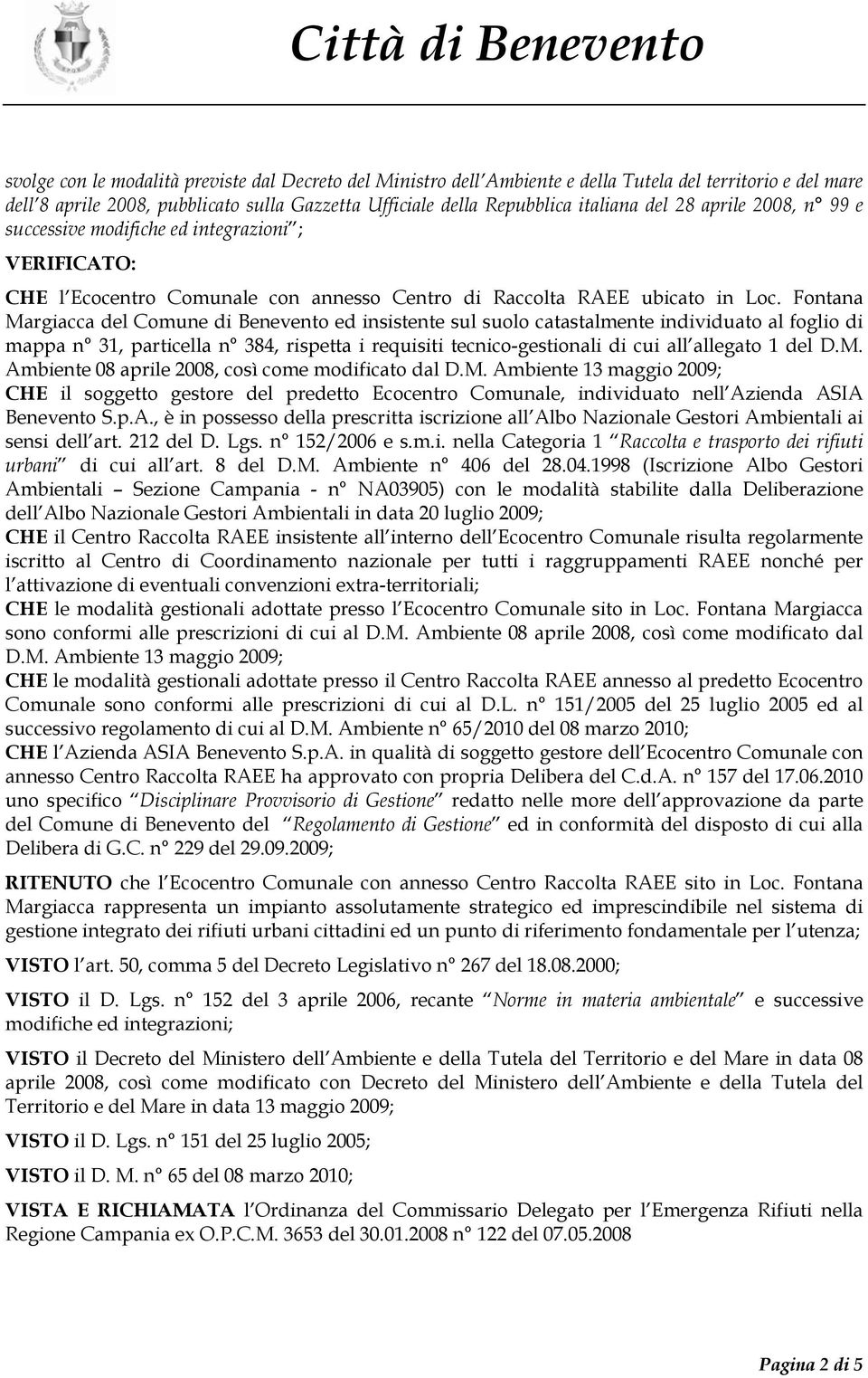 Fontana Margiacca del Comune di Benevento ed insistente sul suolo catastalmente individuato al foglio di mappa n 31, particella n 384, rispetta i requisiti tecnico-gestionali di cui all allegato 1