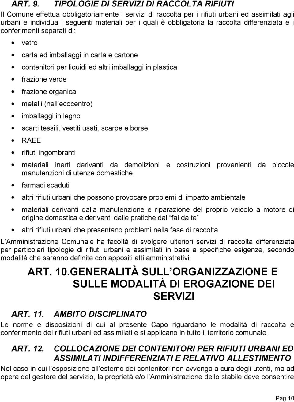 obbligatoria la raccolta differenziata e i conferimenti separati di: vetro carta ed imballaggi in carta e cartone contenitori per liquidi ed altri imballaggi in plastica frazione verde frazione