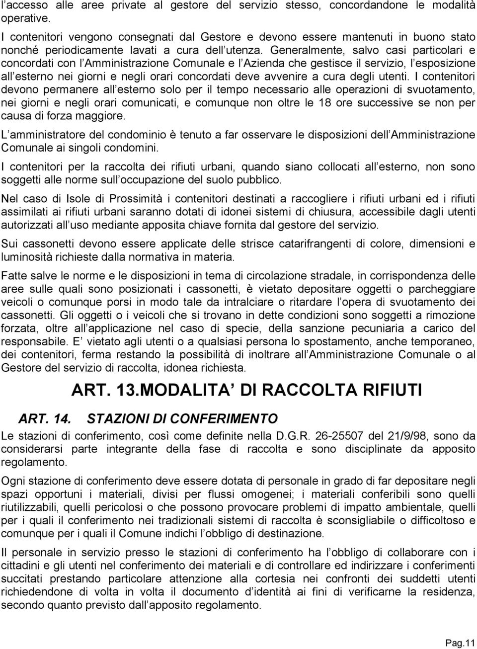 Generalmente, salvo casi particolari e concordati con l Amministrazione Comunale e l Azienda che gestisce il servizio, l esposizione all esterno nei giorni e negli orari concordati deve avvenire a