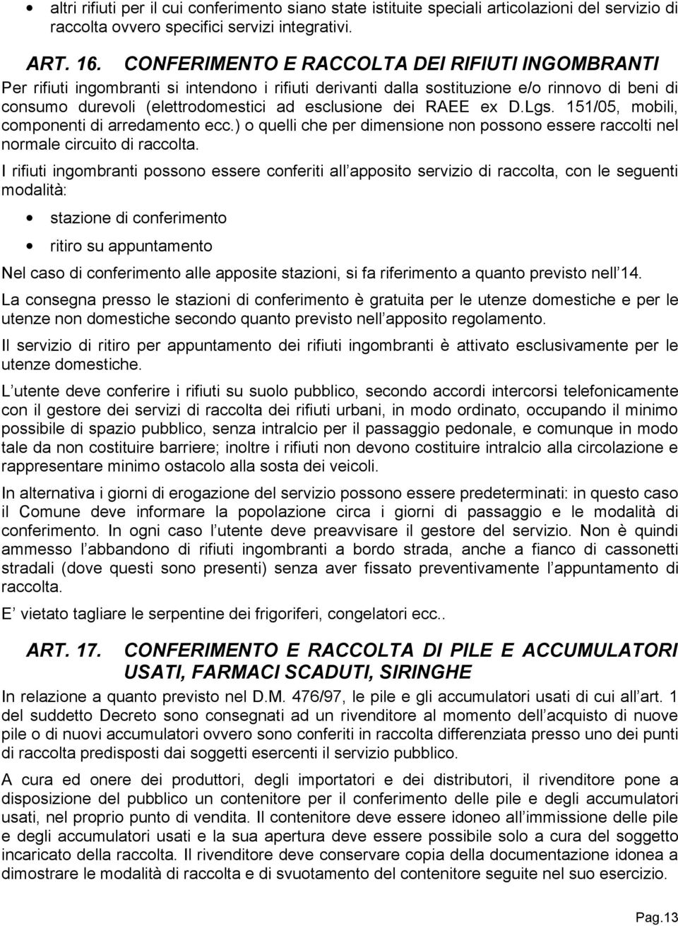 RAEE ex D.Lgs. 151/05, mobili, componenti di arredamento ecc.) o quelli che per dimensione non possono essere raccolti nel normale circuito di raccolta.