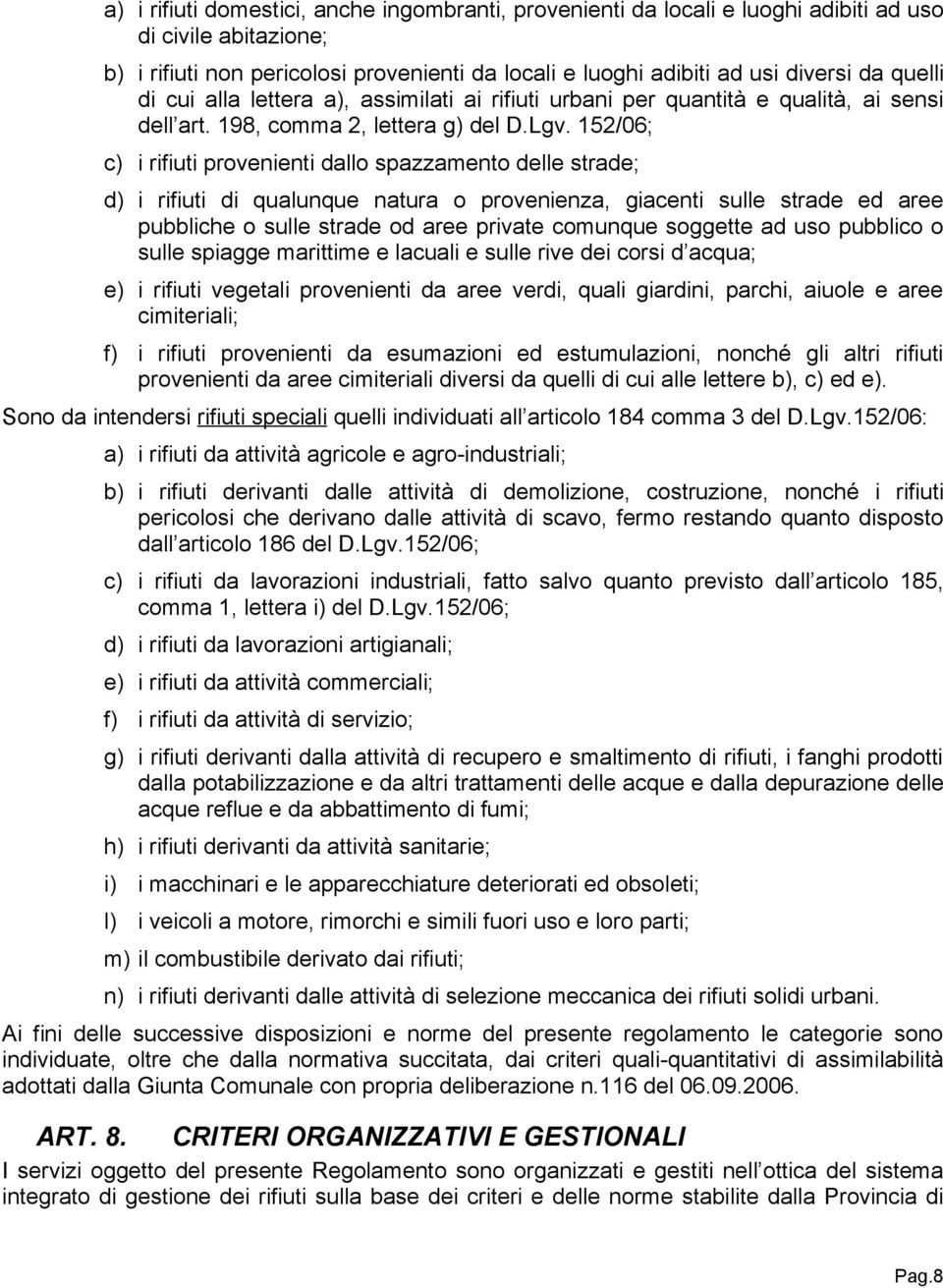 152/06; c) i rifiuti provenienti dallo spazzamento delle strade; d) i rifiuti di qualunque natura o provenienza, giacenti sulle strade ed aree pubbliche o sulle strade od aree private comunque