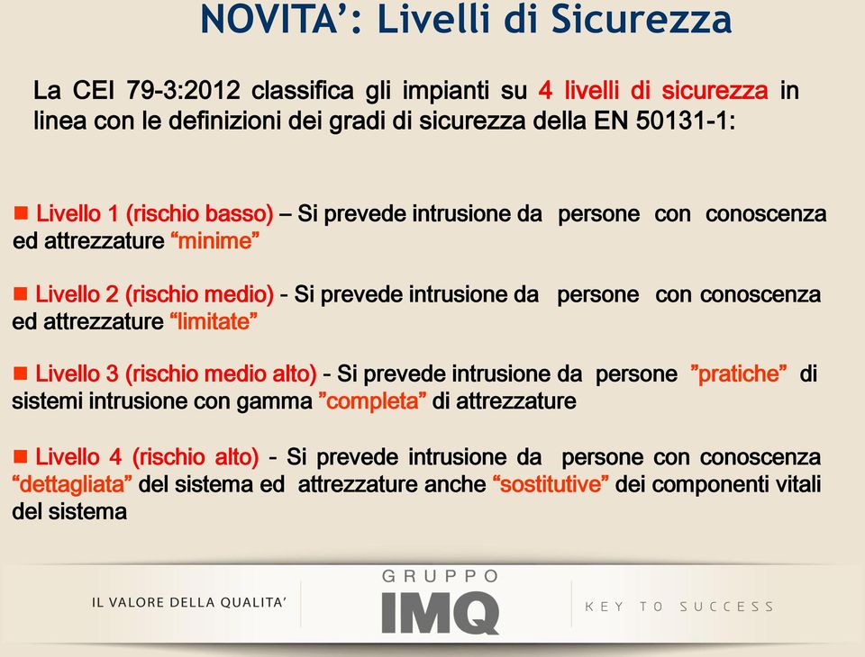 conoscenza ed attrezzature limitate Livello 3 (rischio medio alto) - Si prevede intrusione da persone pratiche di sistemi intrusione con gamma completa di