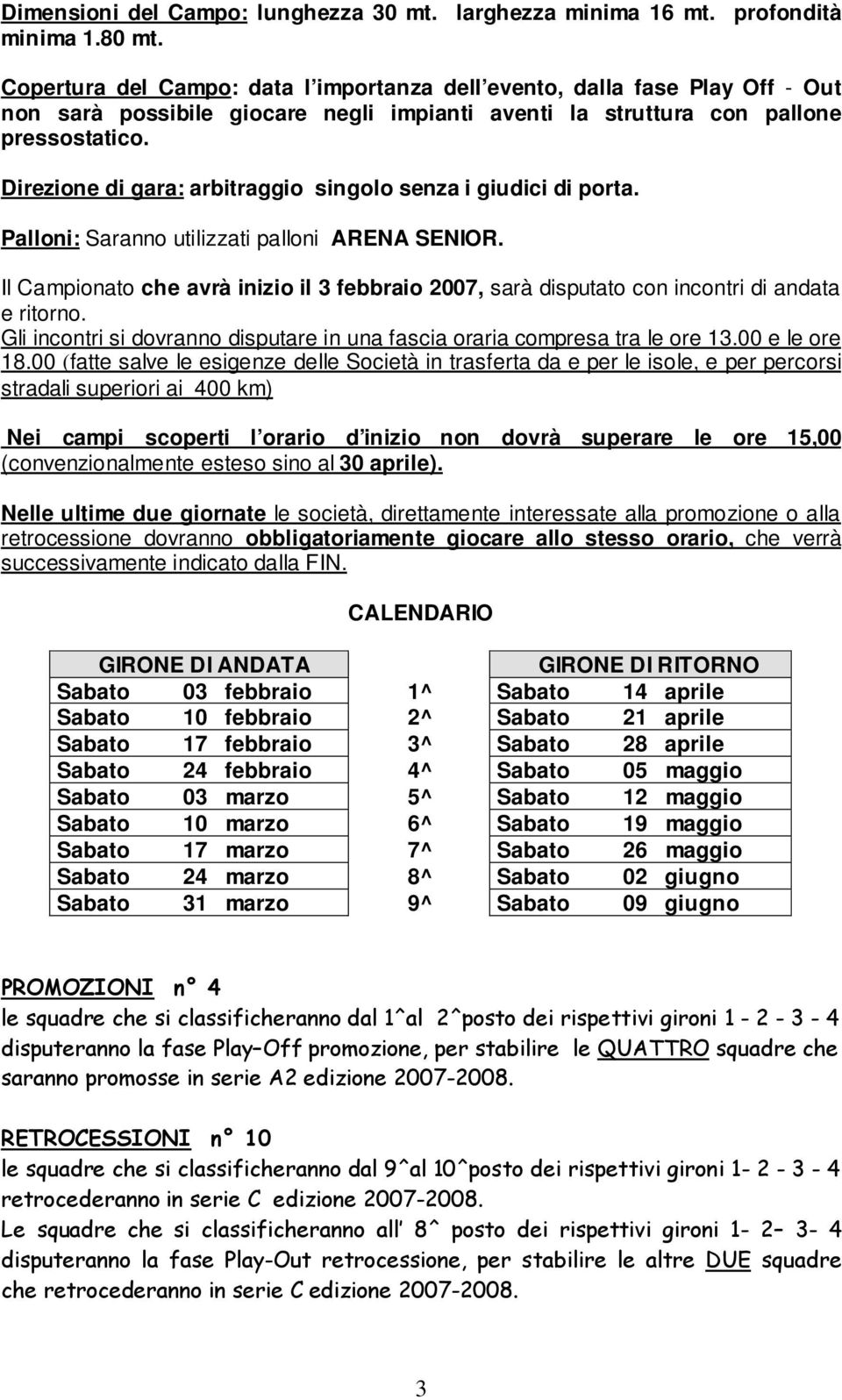 Direzione di gara: arbitraggio singolo senza i giudici di porta. Palloni: Saranno utilizzati palloni ARENA SENIOR.