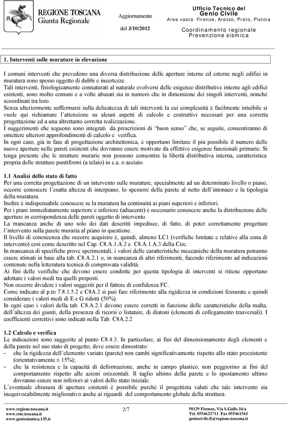 Tali interventi, fisiologicamente connaturati al naturale evolversi delle esigenze distributive interne agli edifici esistenti, sono molto comuni e a volte abusati sia in numero che in dimensione dei