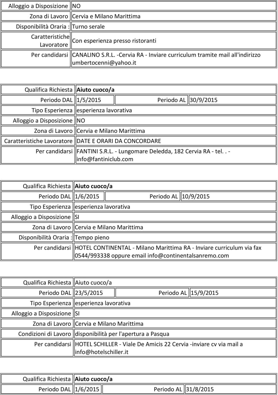 com Qualifica Richiesta Aiuto cuoco/a Periodo DAL 1/6/2015 Periodo AL 10/9/2015 Per candidarsi HOTEL CONTINENTAL - Milano Marittima RA - Inviare curriculum via fax 0544/993338 oppure email