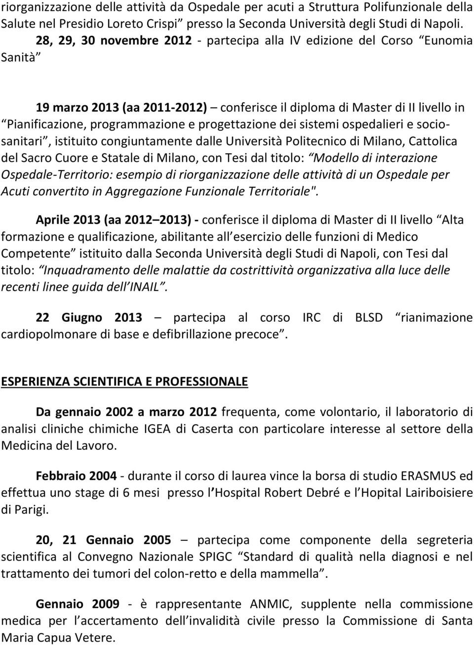 progettazione dei sistemi ospedalieri e sociosanitari, istituito congiuntamente dalle Università Politecnico di Milano, Cattolica del Sacro Cuore e Statale di Milano, con Tesi dal titolo: Modello di