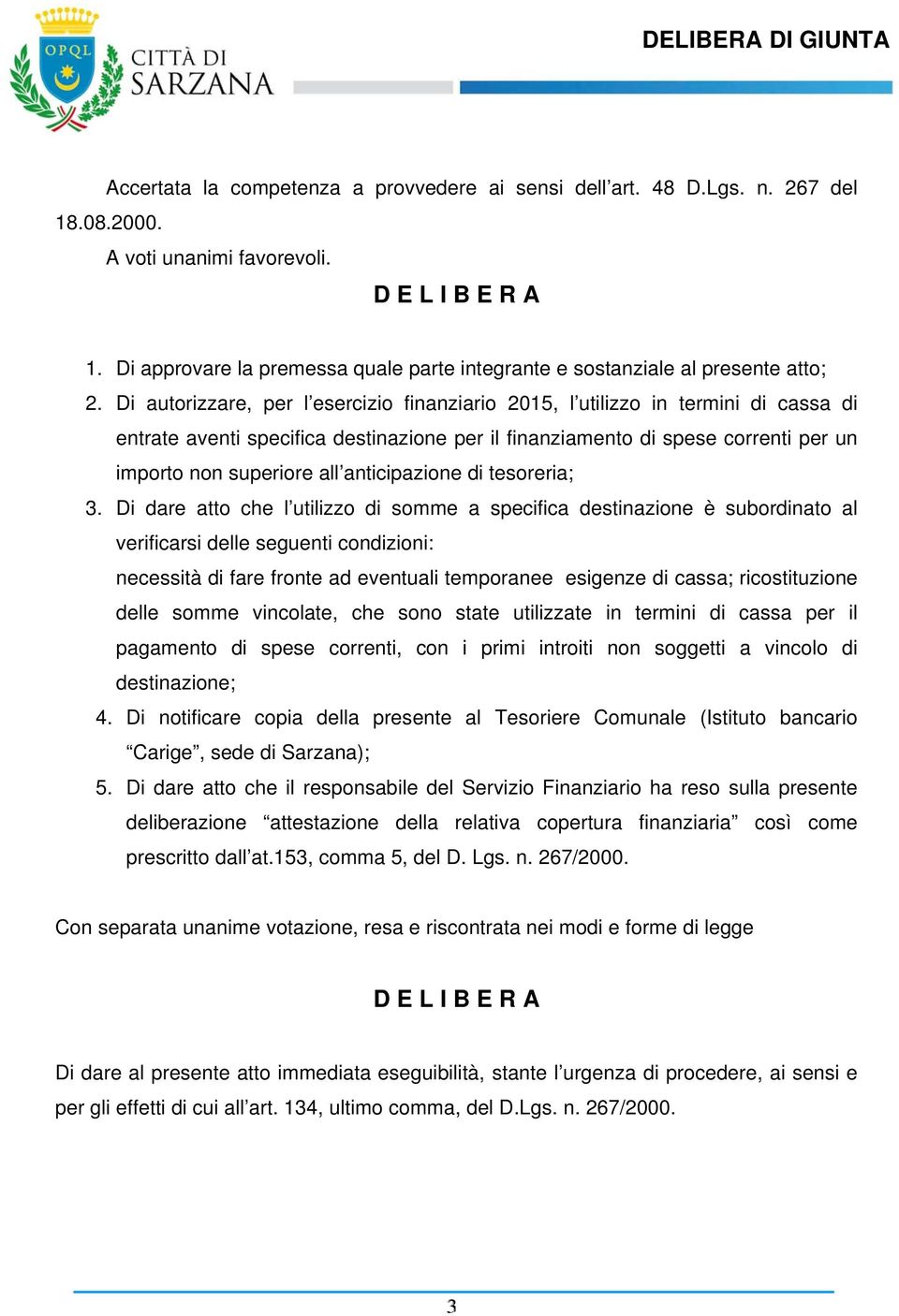 Di autorizzare, per l esercizio finanziario 2015, l utilizzo in termini di cassa di entrate aventi specifica destinazione per il finanziamento di spese correnti per un importo non superiore all