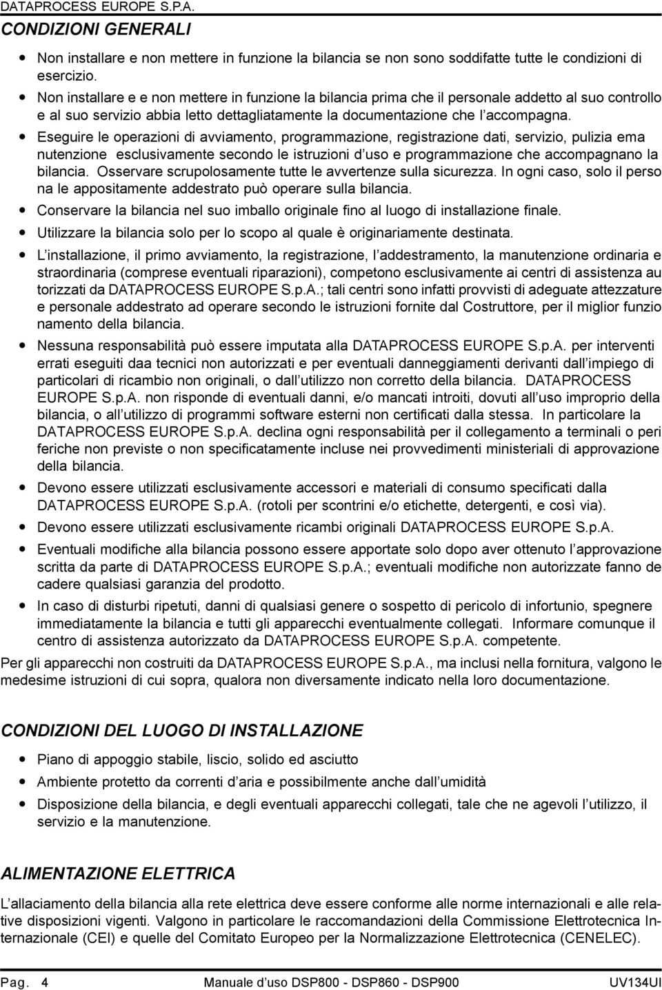 Eseguire le operazioni di avviamento, programmazione, registrazione dati, servizio, pulizia ema nutenzione esclusivamente secondo le istruzioni d uso e programmazione che accompagnano la bilancia.