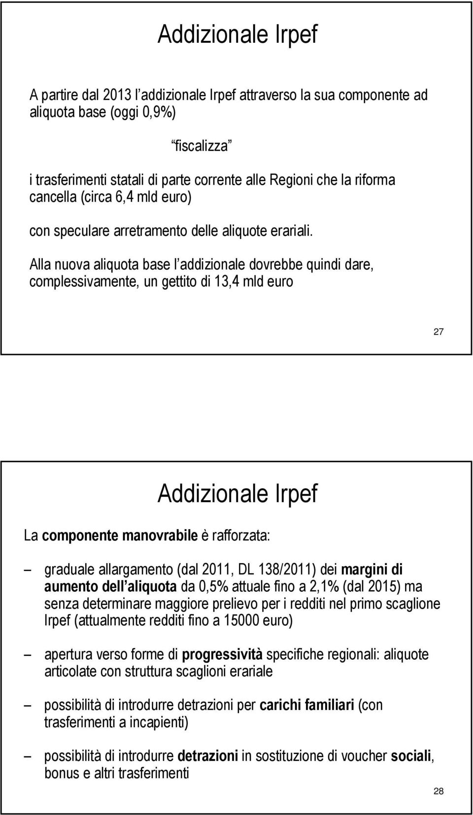 Alla nuova aliquota base l addizionale dovrebbe quindi dare, complessivamente, un gettito di 13,4 mld euro 27 Addizionale Irpef La componente manovrabile è rafforzata: graduale allargamento (dal