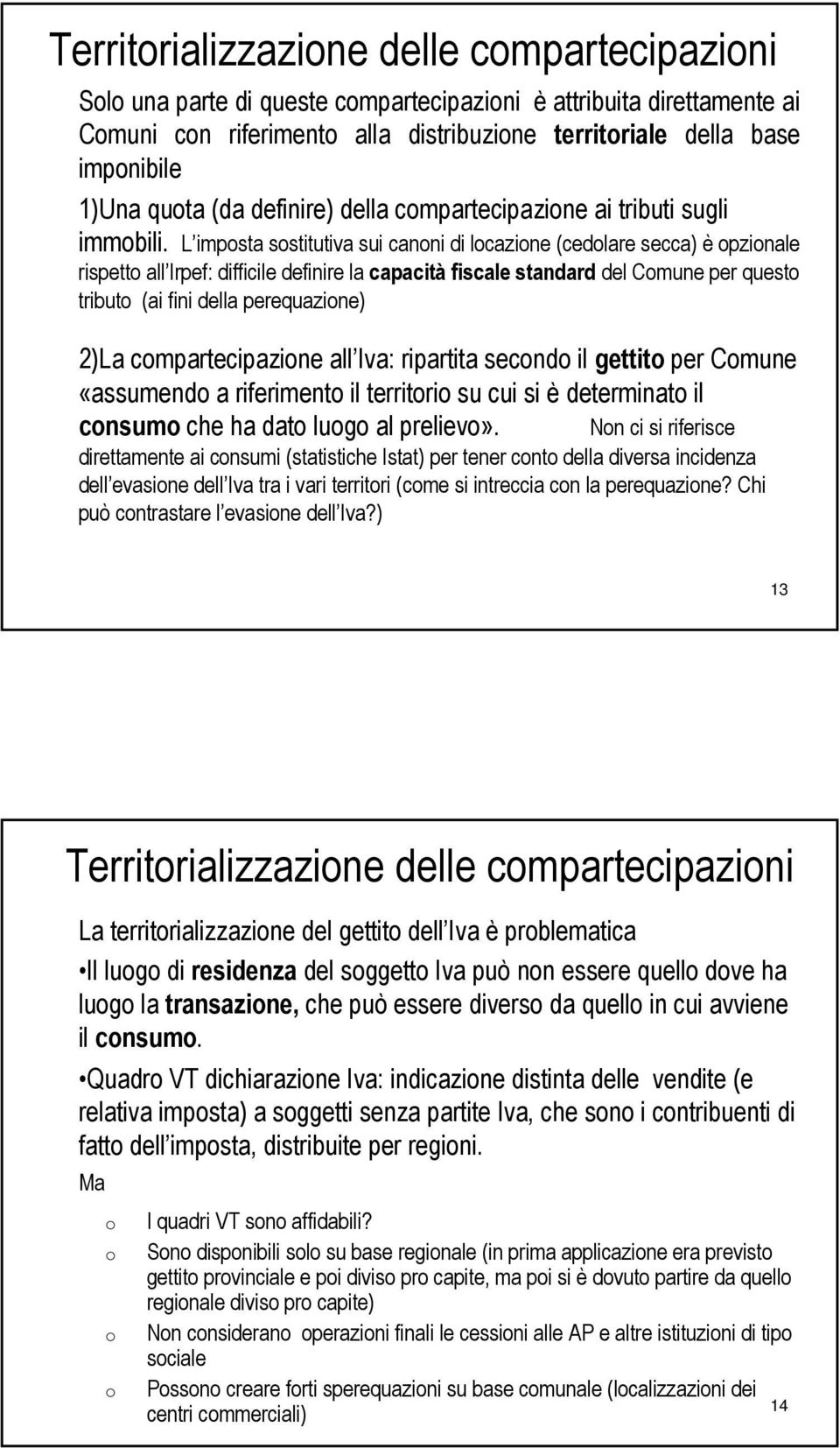 L imposta sostitutiva sui canoni di locazione (cedolare secca) è opzionale rispetto all Irpef: difficile definire la capacità fiscale standard del Comune per questo tributo (ai fini della