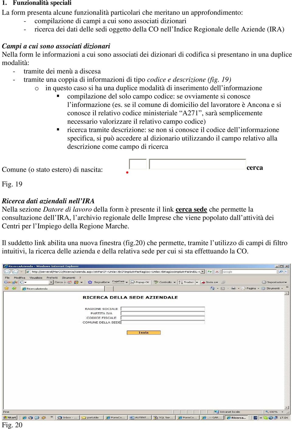 modalità: - tramite dei menù a discesa - tramite una coppia di informazioni di tipo codice e descrizione (fig.