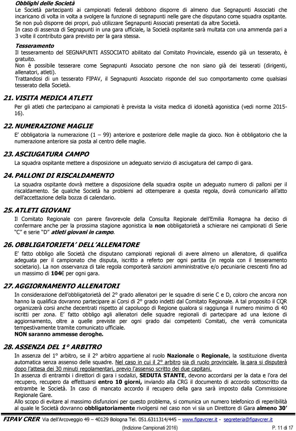 In caso di assenza di Segnapunti in una gara ufficiale, la Società ospitante sarà multata con una ammenda pari a 3 volte il contributo gara previsto per la gara stessa.