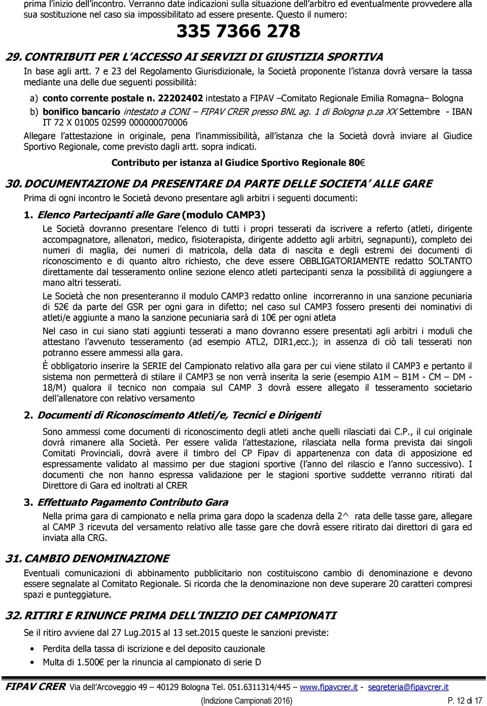 7 e 23 del Regolamento Giurisdizionale, la Società proponente l istanza dovrà versare la tassa mediante una delle due seguenti possibilità: a) conto corrente postale n.