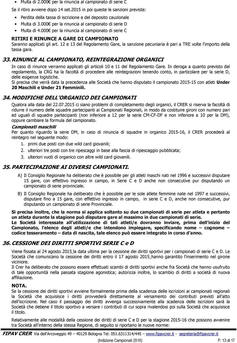 000 per la rinuncia al campionato di serie C RITIRI E RINUNCE A GARE DI CAMPIONATO Saranno applicati gli art.