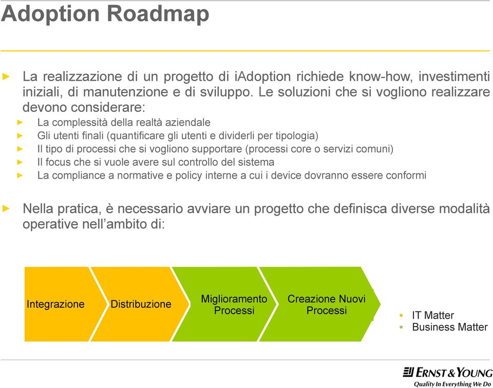 processi che si vogliono supportare (processi core o servizi comuni) Il focus che si vuole avere sul controllo del sistema La compliance a normative e policy interne a cui i device