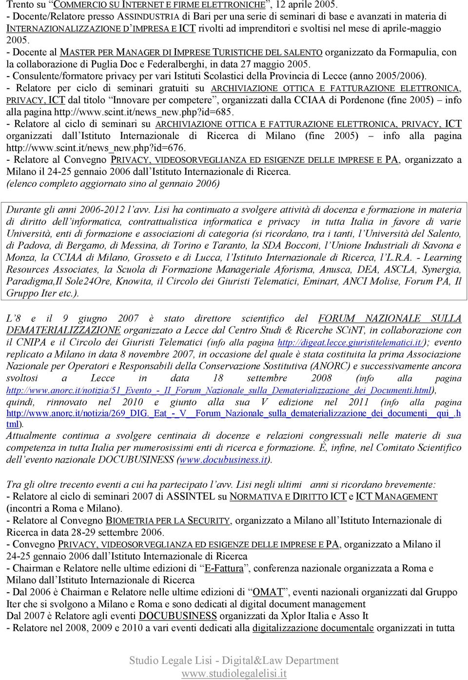 aprile-maggio 2005. - Docente al MASTER PER MANAGER DI IMPRESE TURISTICHE DEL SALENTO organizzato da Formapulia, con la collaborazione di Puglia Doc e Federalberghi, in data 27 maggio 2005.